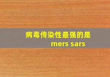 病毒传染性最强的是 mers sars